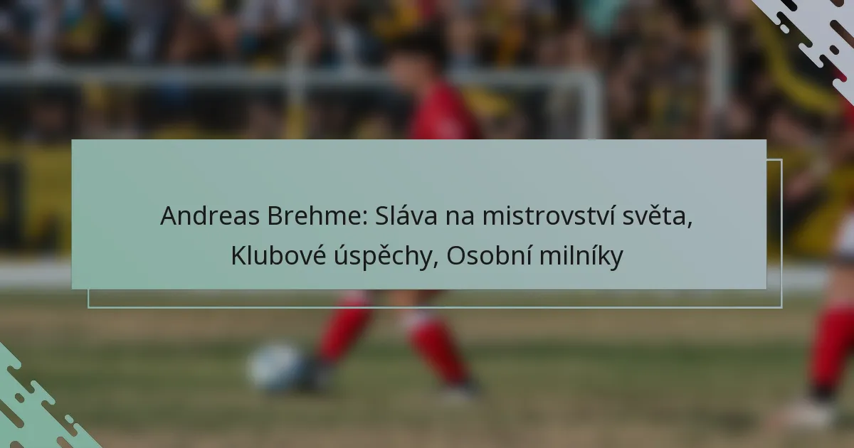 Andreas Brehme: Sláva na mistrovství světa, Klubové úspěchy, Osobní milníky