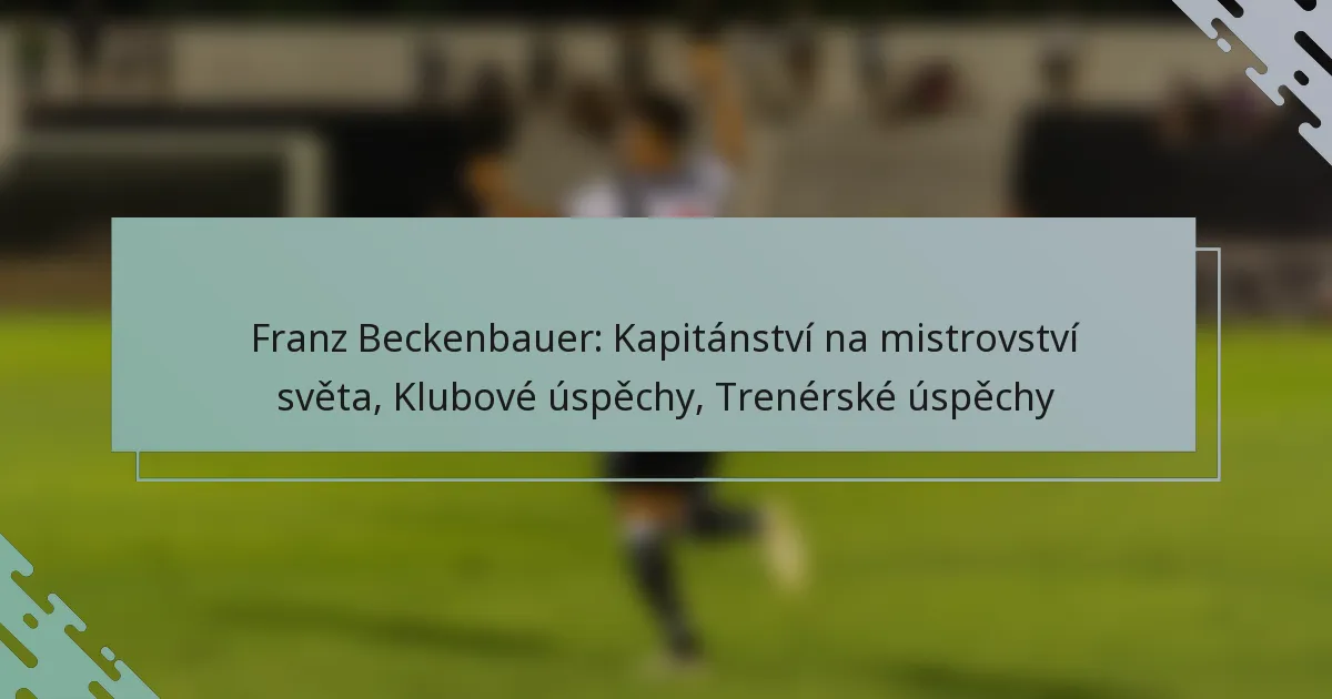 Franz Beckenbauer: Kapitánství na mistrovství světa, Klubové úspěchy, Trenérské úspěchy