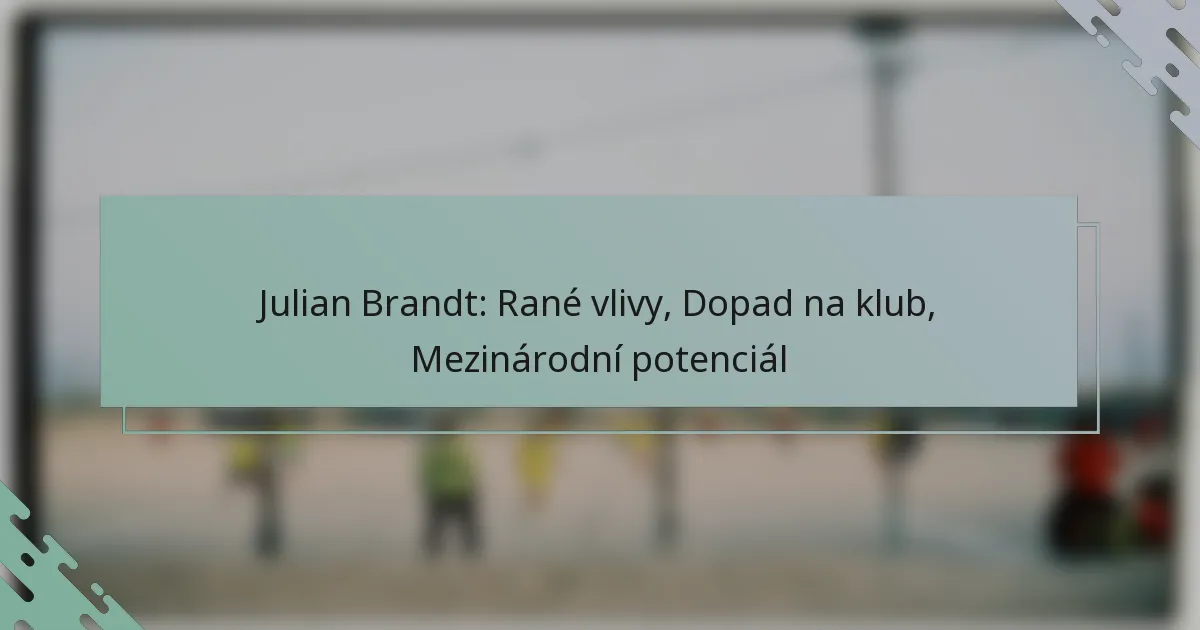 Julian Brandt: Rané vlivy, Dopad na klub, Mezinárodní potenciál
