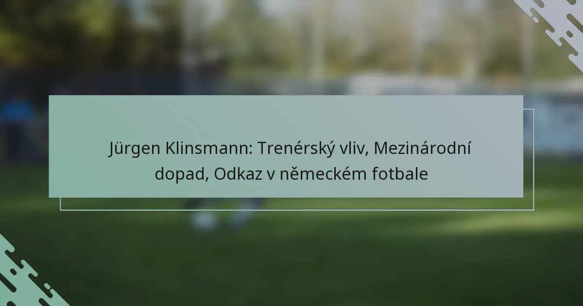 Jürgen Klinsmann: Trenérský vliv, Mezinárodní dopad, Odkaz v německém fotbale
