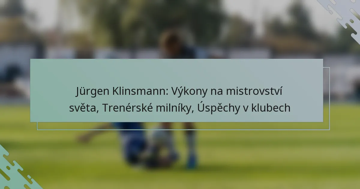 Jürgen Klinsmann: Výkony na mistrovství světa, Trenérské milníky, Úspěchy v klubech