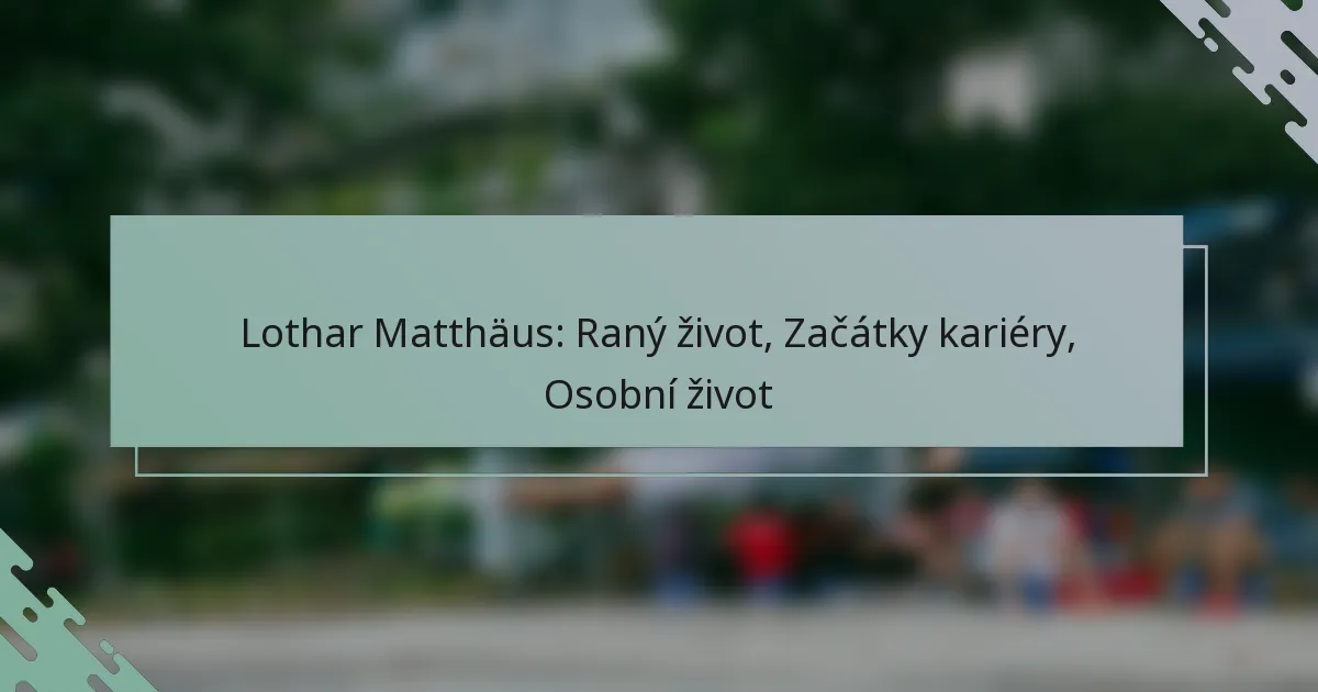 Lothar Matthäus: Raný život, Začátky kariéry, Osobní život