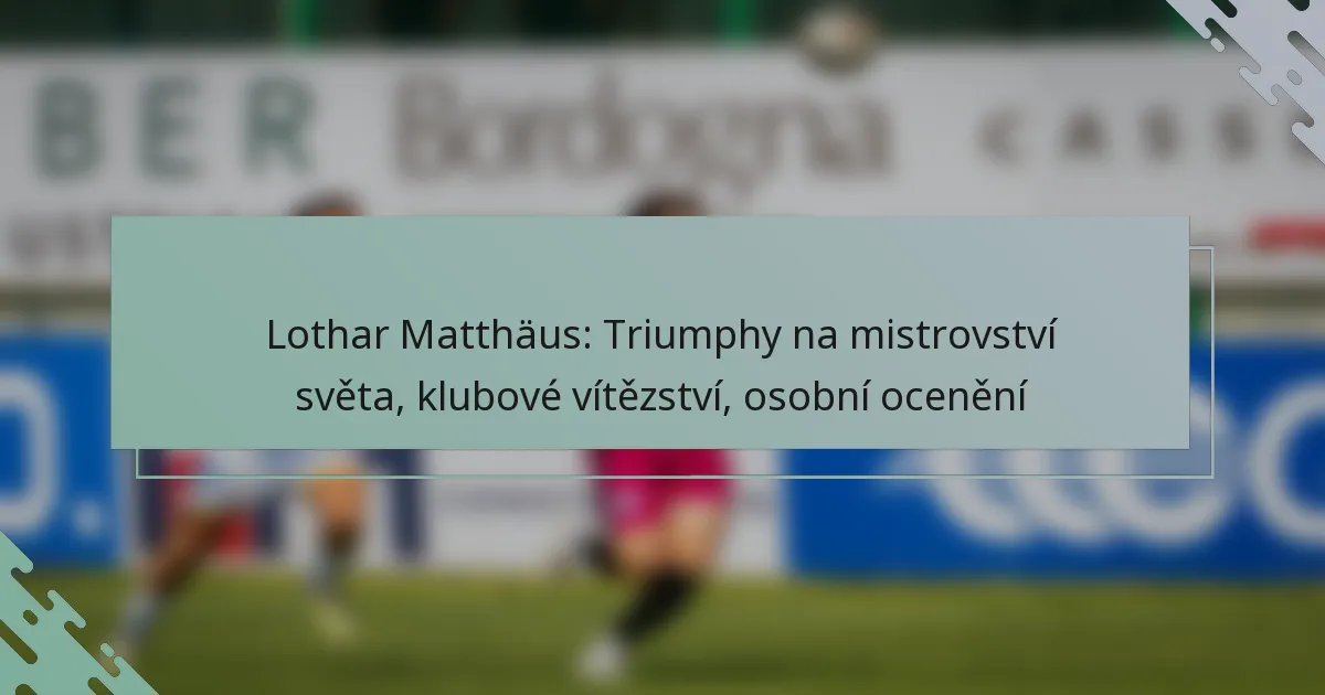 Lothar Matthäus: Triumphy na mistrovství světa, klubové vítězství, osobní ocenění