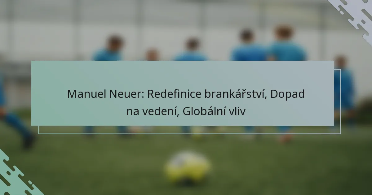 Manuel Neuer: Redefinice brankářství, Dopad na vedení, Globální vliv