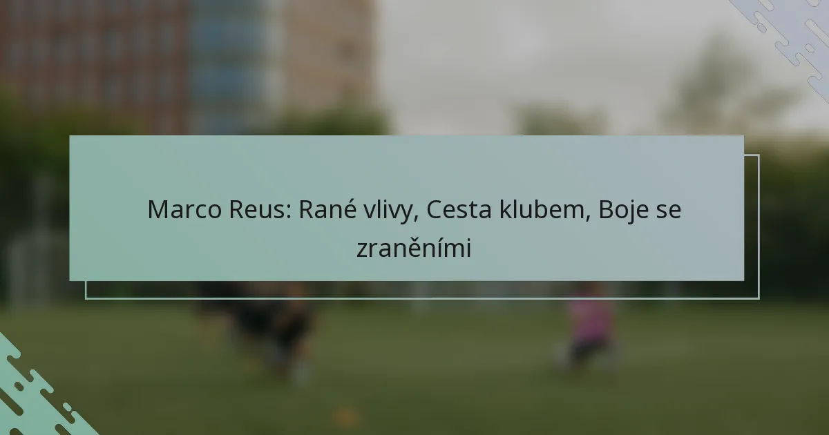 Marco Reus: Rané vlivy, Cesta klubem, Boje se zraněními