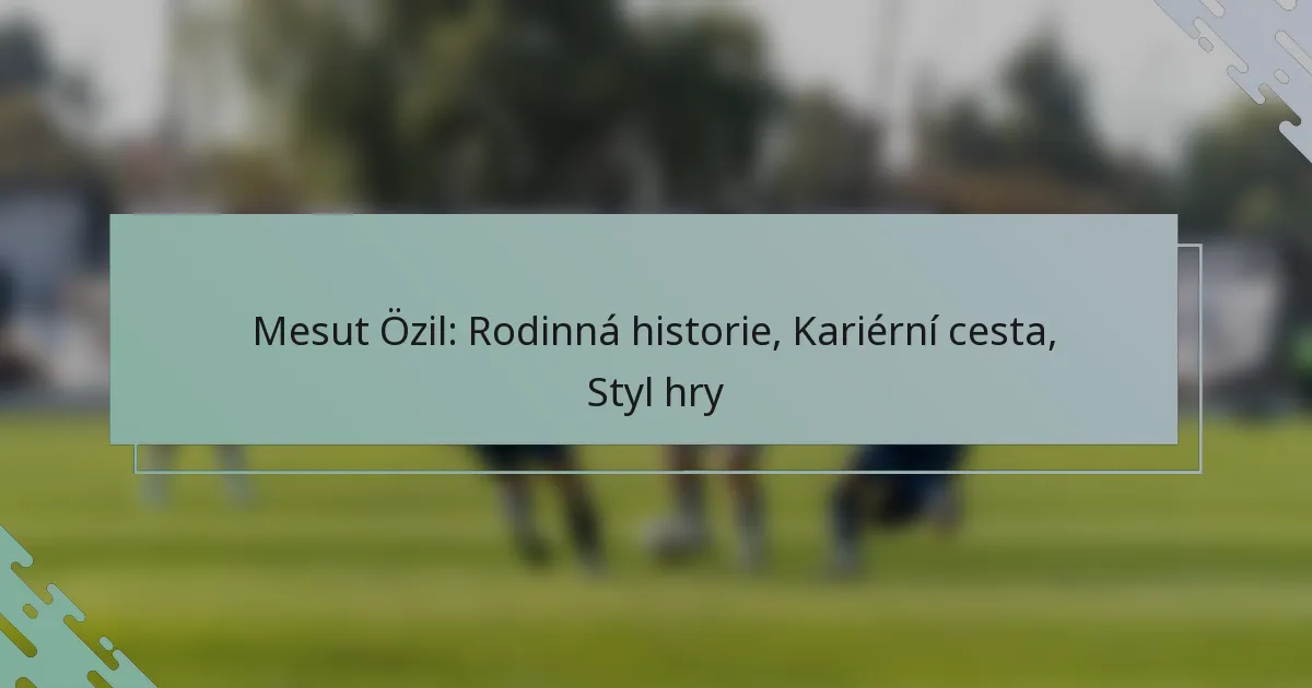 Mesut Özil: Rodinná historie, Kariérní cesta, Styl hry
