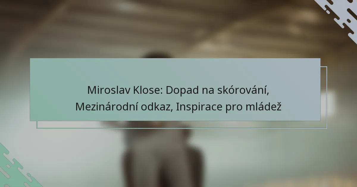 Miroslav Klose: Dopad na skórování, Mezinárodní odkaz, Inspirace pro mládež