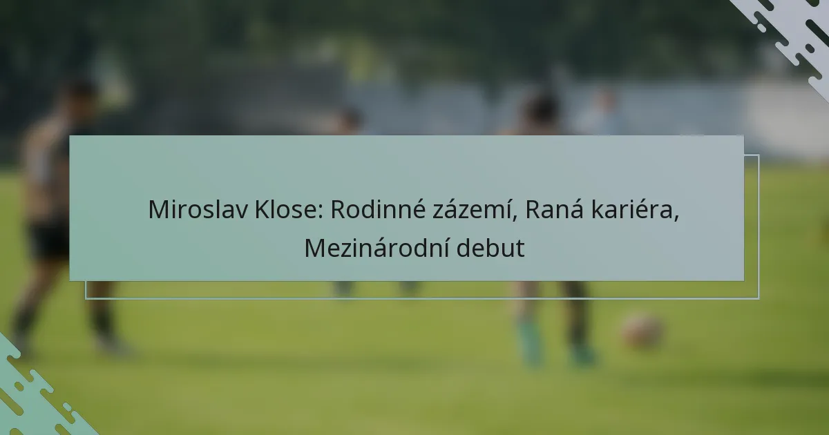 Miroslav Klose: Rodinné zázemí, Raná kariéra, Mezinárodní debut