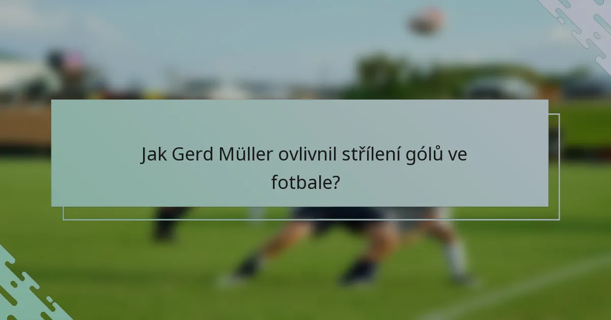 Jak Gerd Müller ovlivnil střílení gólů ve fotbale?