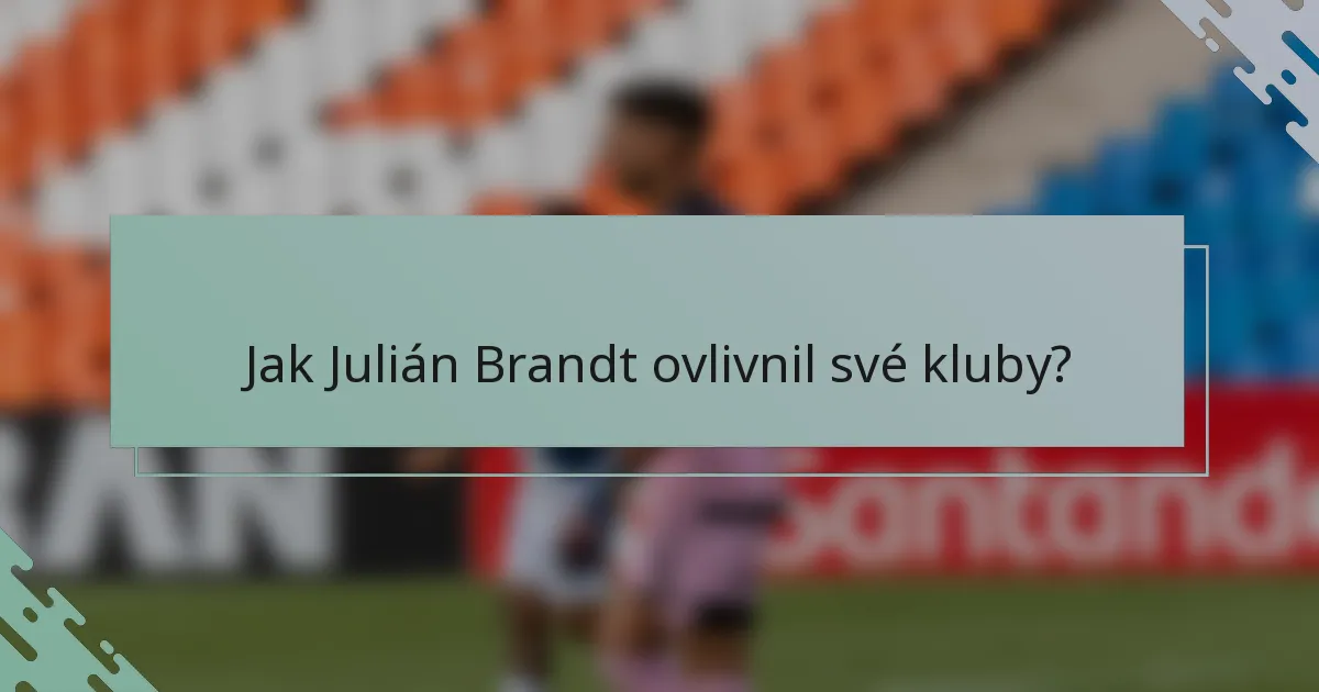 Jak Julián Brandt ovlivnil své kluby?