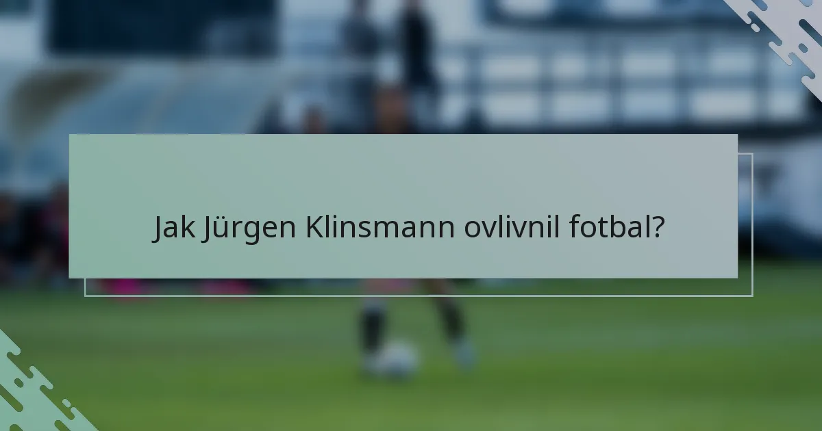 Jak Jürgen Klinsmann ovlivnil fotbal?