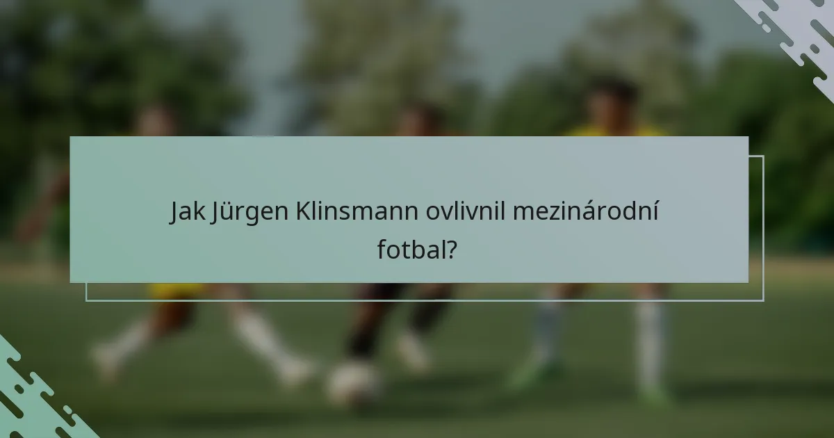 Jak Jürgen Klinsmann ovlivnil mezinárodní fotbal?