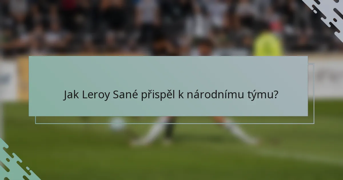 Jak Leroy Sané přispěl k národnímu týmu?