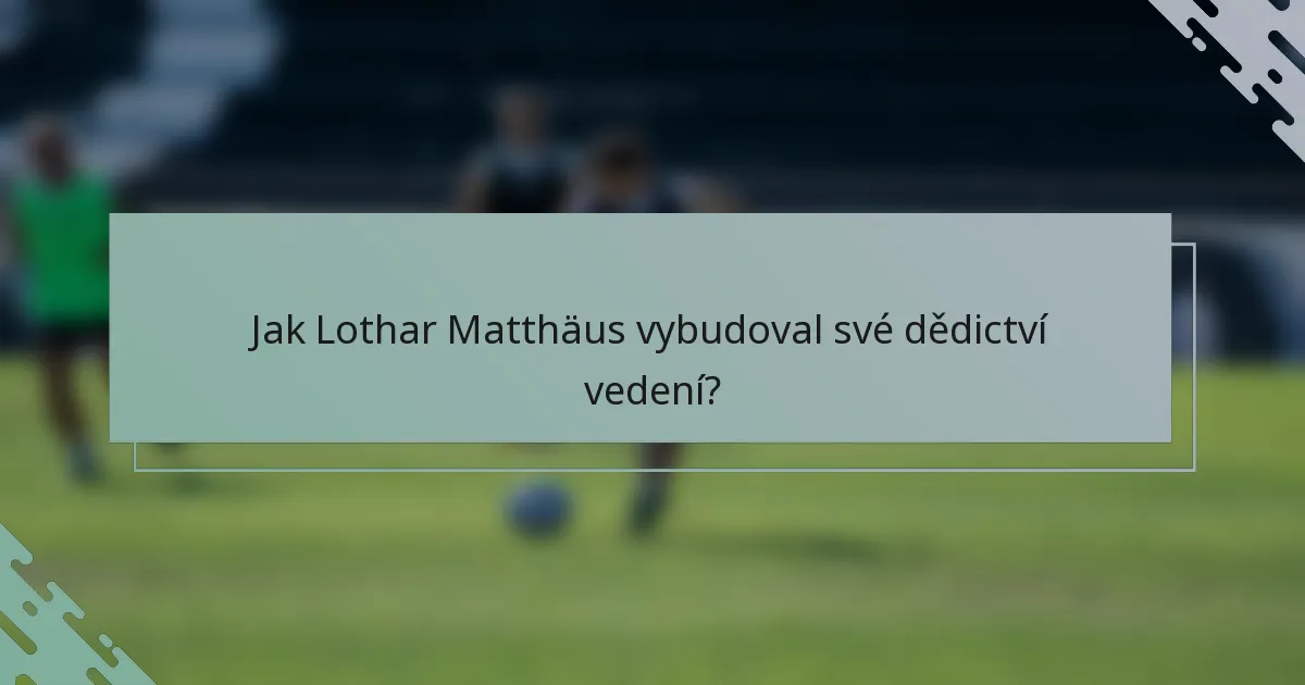 Jak Lothar Matthäus vybudoval své dědictví vedení?