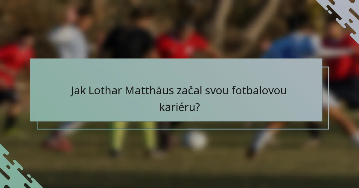 Jak Lothar Matthäus začal svou fotbalovou kariéru?
