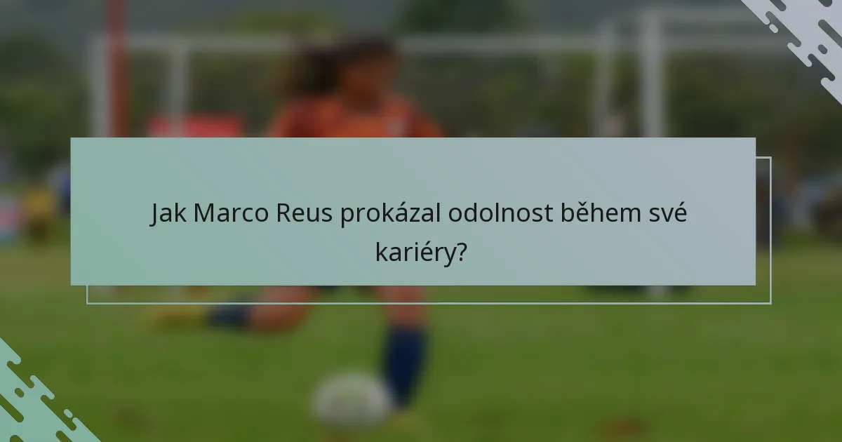 Jak Marco Reus prokázal odolnost během své kariéry?