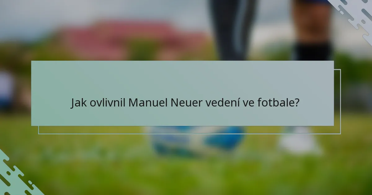Jak ovlivnil Manuel Neuer vedení ve fotbale?