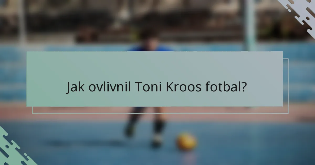 Jak ovlivnil Toni Kroos fotbal?