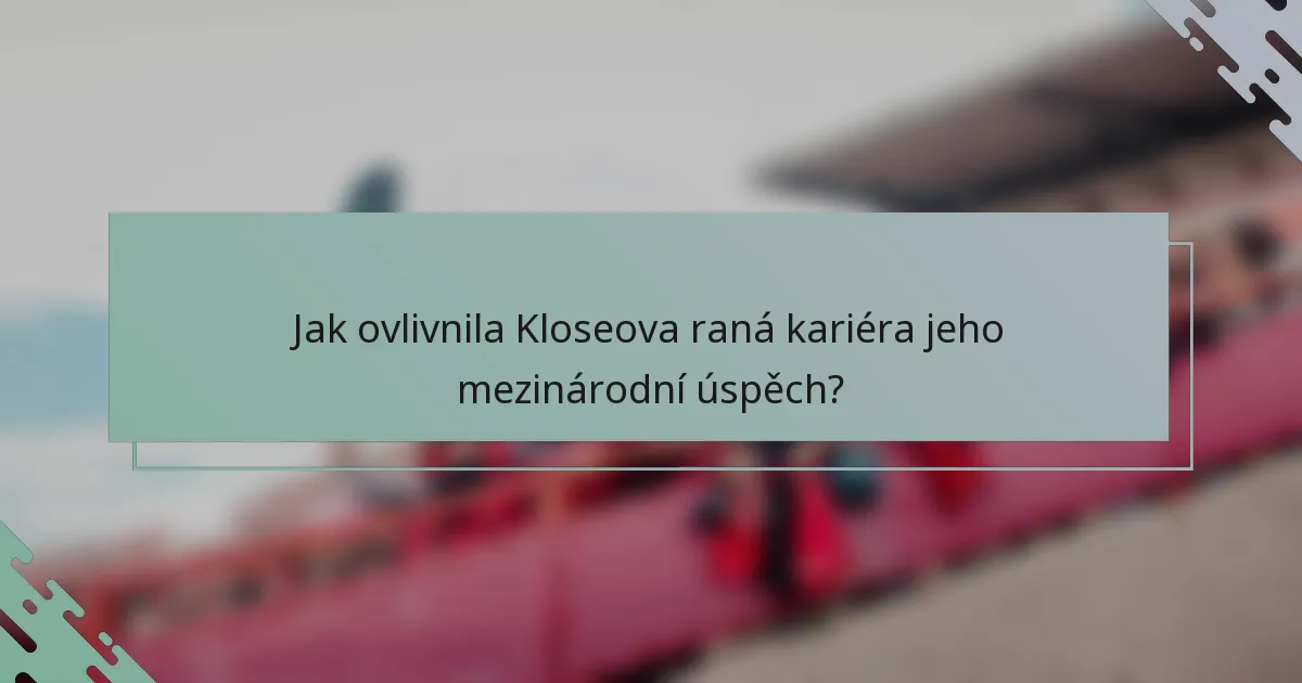Jak ovlivnila Kloseova raná kariéra jeho mezinárodní úspěch?