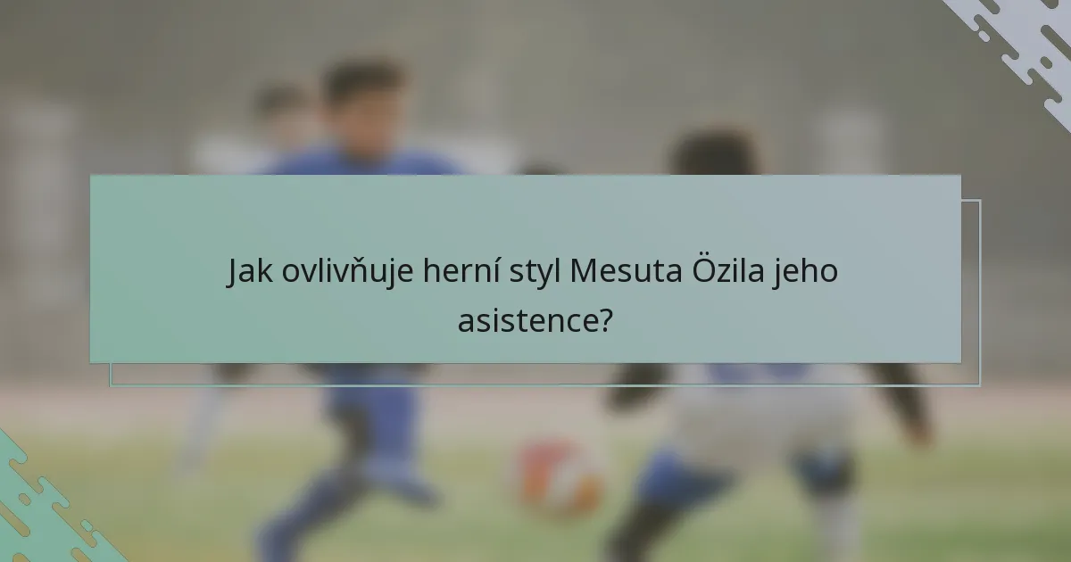 Jak ovlivňuje herní styl Mesuta Özila jeho asistence?