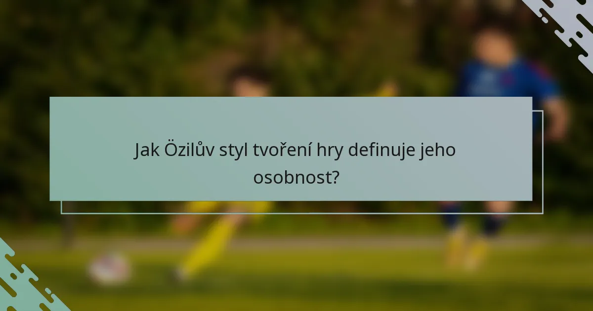 Jak Özilův styl tvoření hry definuje jeho osobnost?