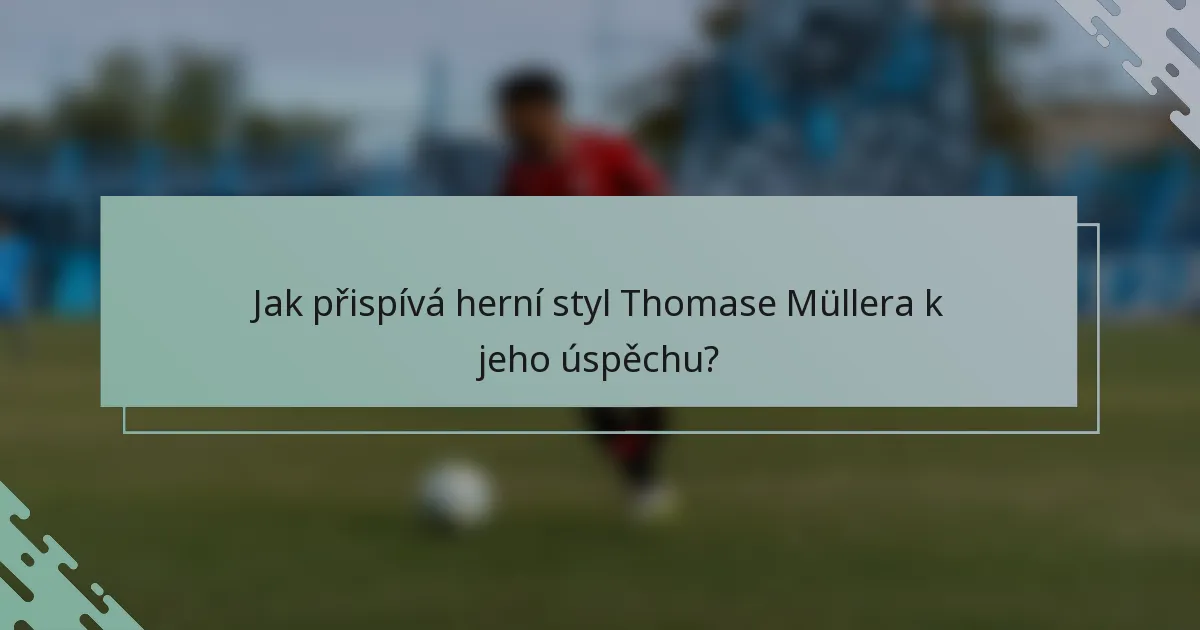 Jak přispívá herní styl Thomase Müllera k jeho úspěchu?