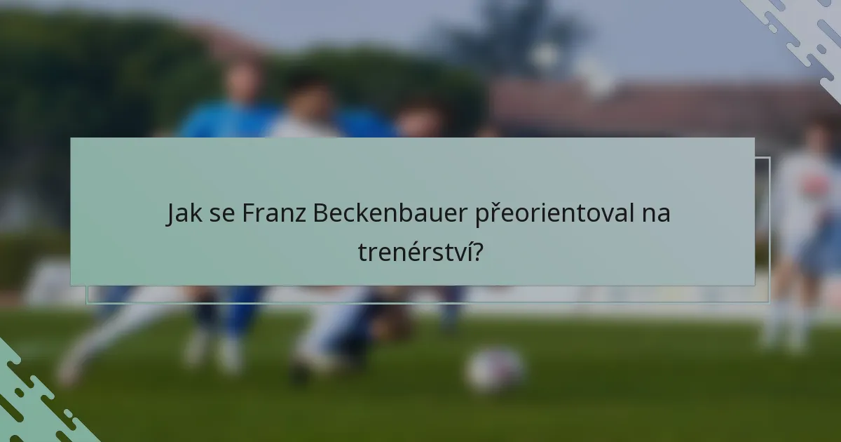 Jak se Franz Beckenbauer přeorientoval na trenérství?
