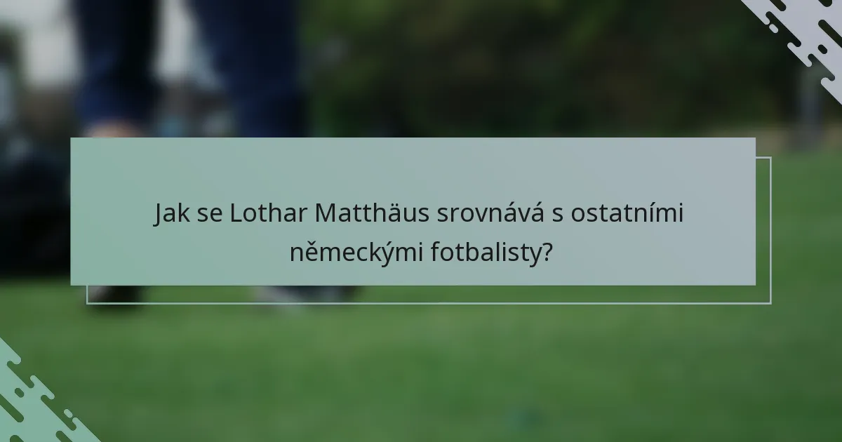 Jak se Lothar Matthäus srovnává s ostatními německými fotbalisty?