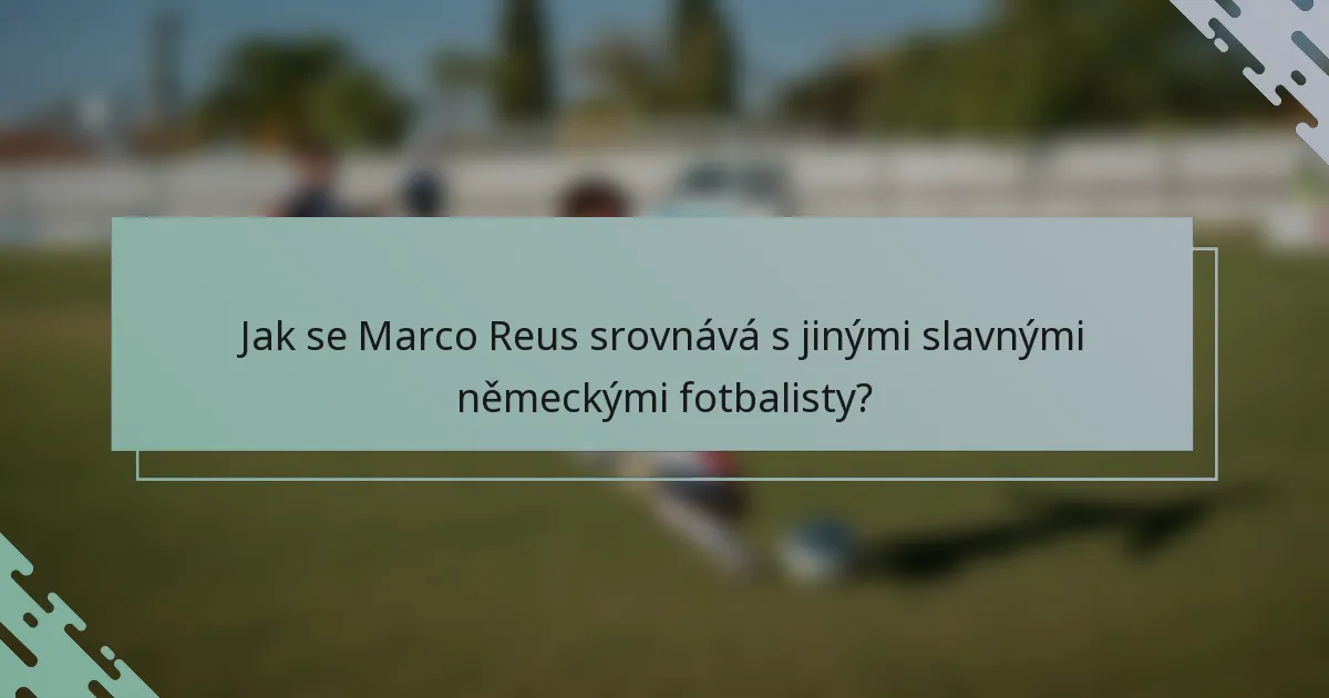 Jak se Marco Reus srovnává s jinými slavnými německými fotbalisty?