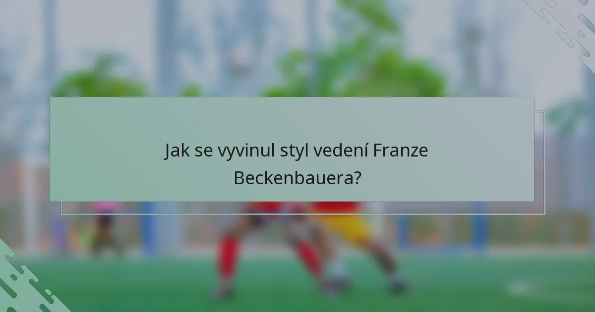 Jak se vyvinul styl vedení Franze Beckenbauera?