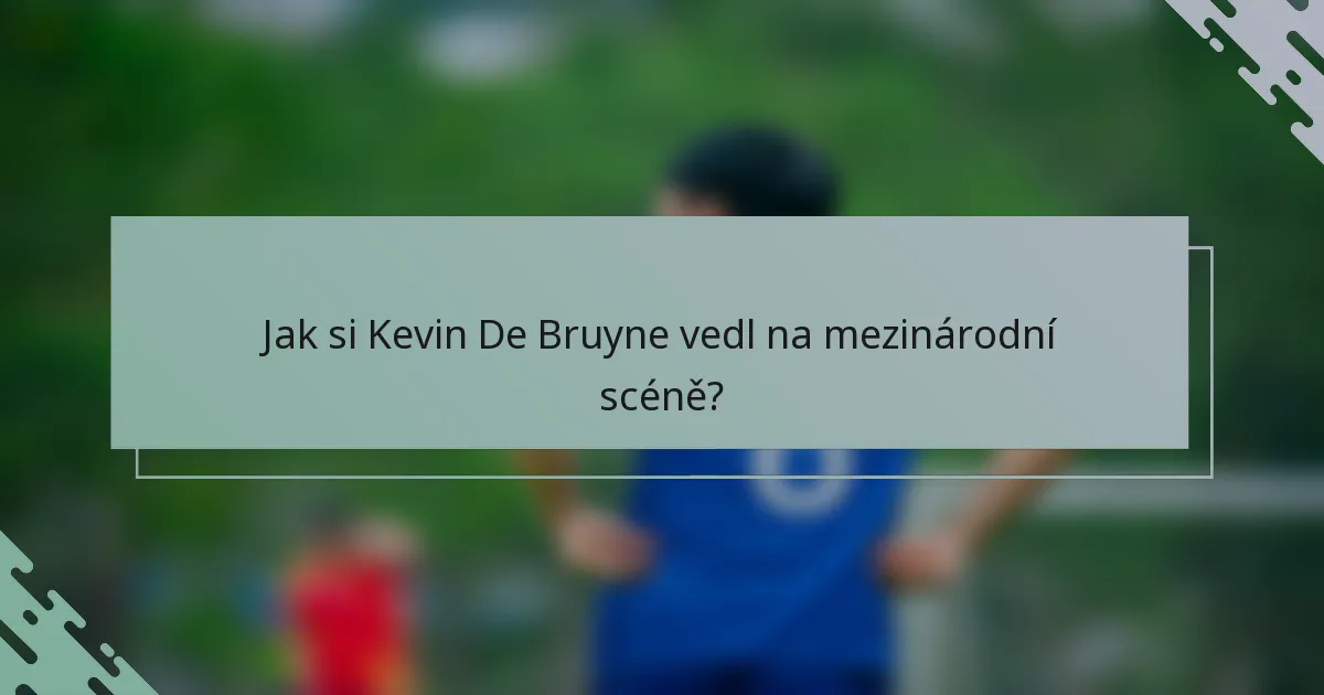 Jak si Kevin De Bruyne vedl na mezinárodní scéně?