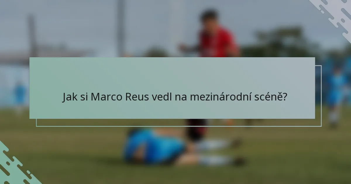 Jak si Marco Reus vedl na mezinárodní scéně?