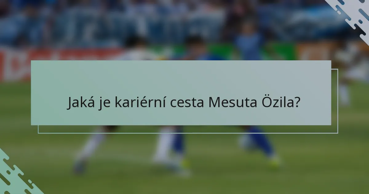 Jaká je kariérní cesta Mesuta Özila?