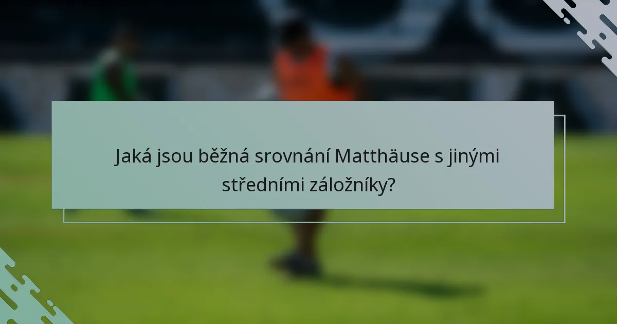 Jaká jsou běžná srovnání Matthäuse s jinými středními záložníky?