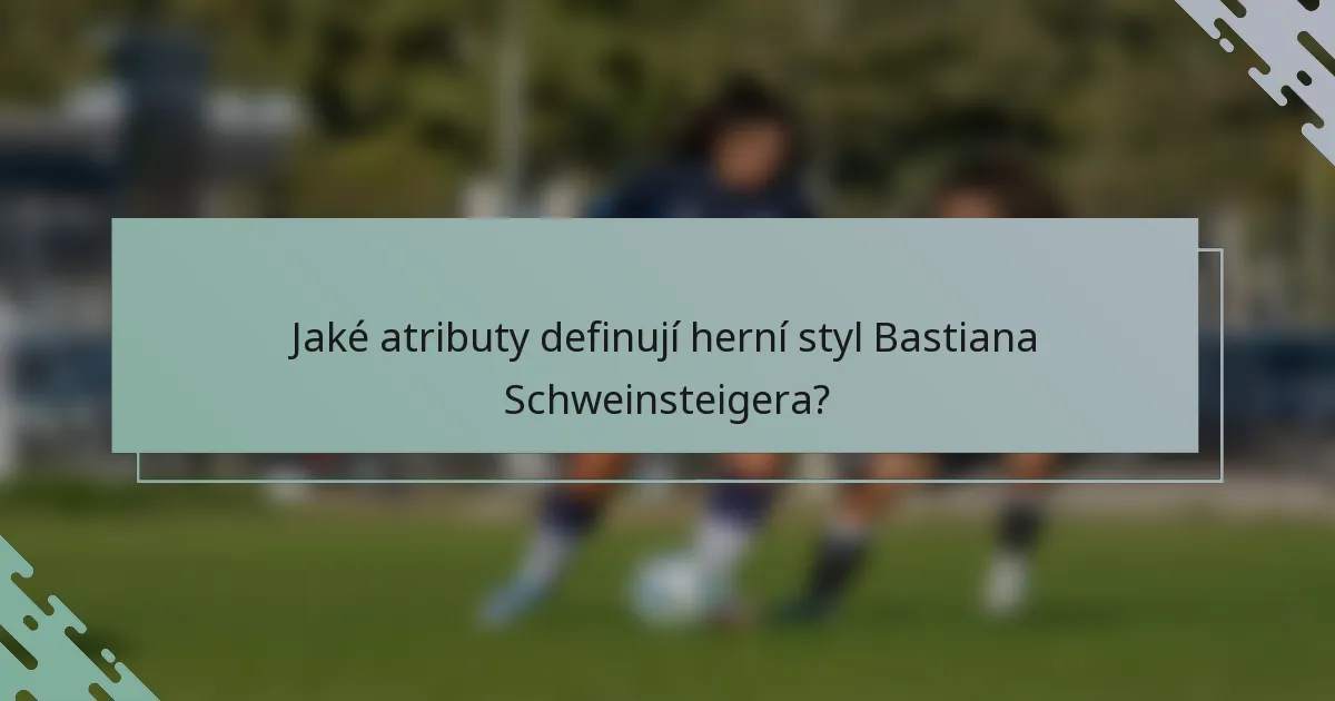 Jaké atributy definují herní styl Bastiana Schweinsteigera?