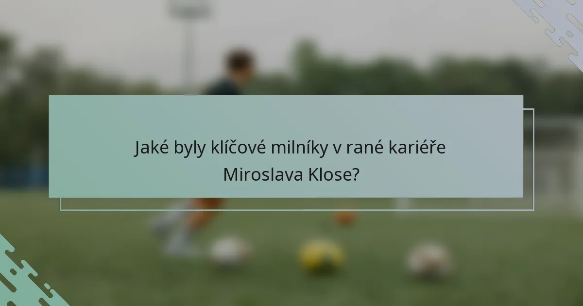 Jaké byly klíčové milníky v rané kariéře Miroslava Klose?