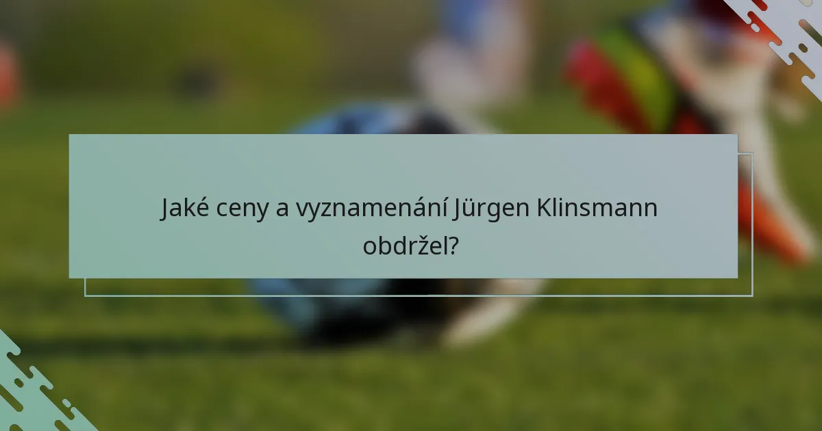 Jaké ceny a vyznamenání Jürgen Klinsmann obdržel?