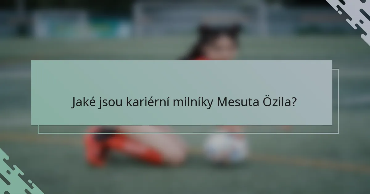 Jaké jsou kariérní milníky Mesuta Özila?