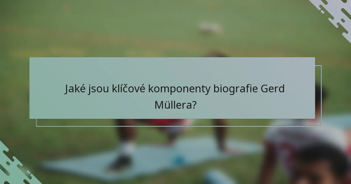 Jaké jsou klíčové komponenty biografie Gerd Müllera?