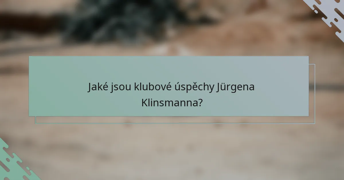 Jaké jsou klubové úspěchy Jürgena Klinsmanna?