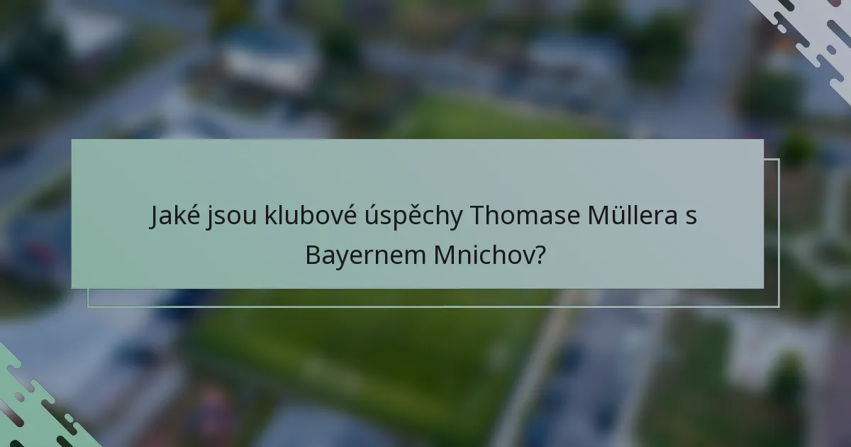 Jaké jsou klubové úspěchy Thomase Müllera s Bayernem Mnichov?
