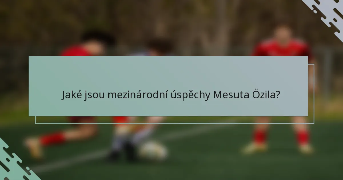 Jaké jsou mezinárodní úspěchy Mesuta Özila?