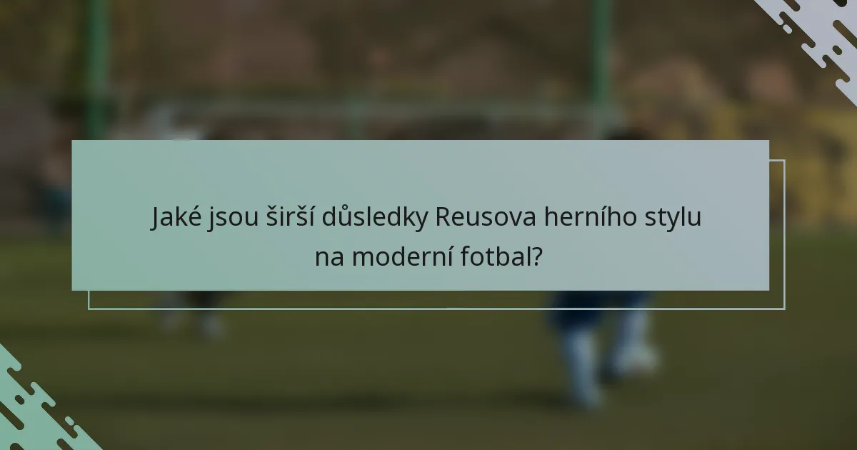 Jaké jsou širší důsledky Reusova herního stylu na moderní fotbal?