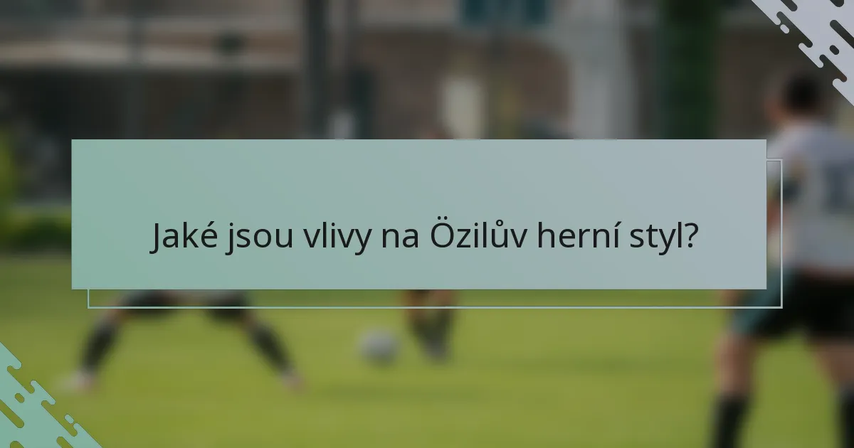 Jaké jsou vlivy na Özilův herní styl?