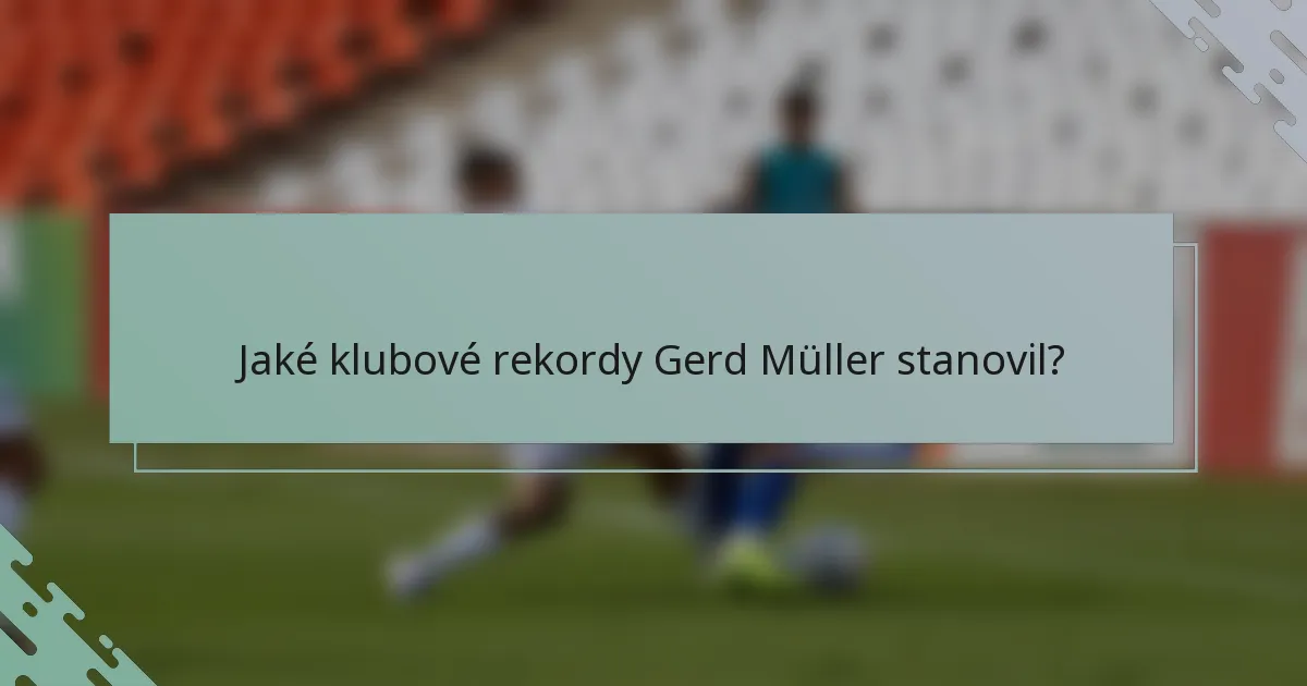 Jaké klubové rekordy Gerd Müller stanovil?