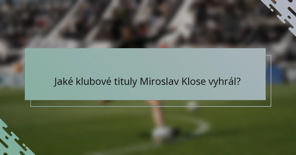 Jaké klubové tituly Miroslav Klose vyhrál?