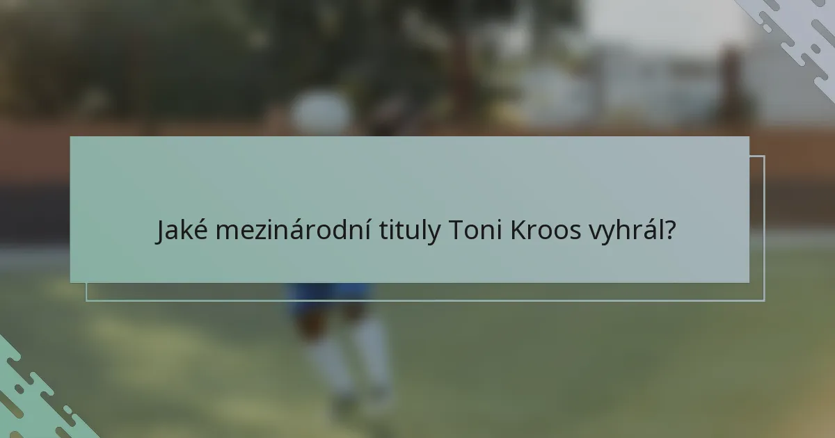 Jaké mezinárodní tituly Toni Kroos vyhrál?