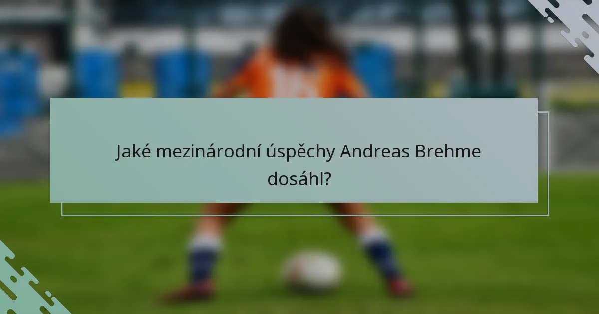 Jaké mezinárodní úspěchy Andreas Brehme dosáhl?