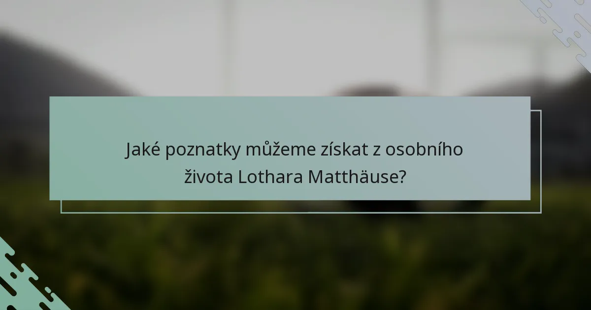 Jaké poznatky můžeme získat z osobního života Lothara Matthäuse?