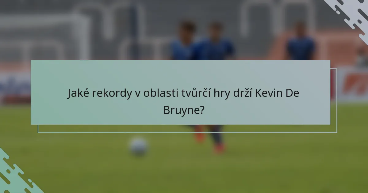 Jaké rekordy v oblasti tvůrčí hry drží Kevin De Bruyne?